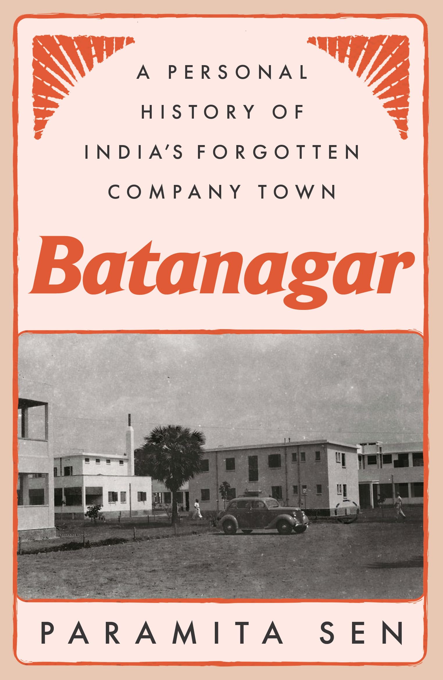 Front cover of the book 'Batanagar: A Personal History of India's Forgotten Company Town' by Paramita Sen.