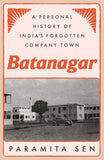 Front cover of the book 'Batanagar: A Personal History of India's Forgotten Company Town' by Paramita Sen.