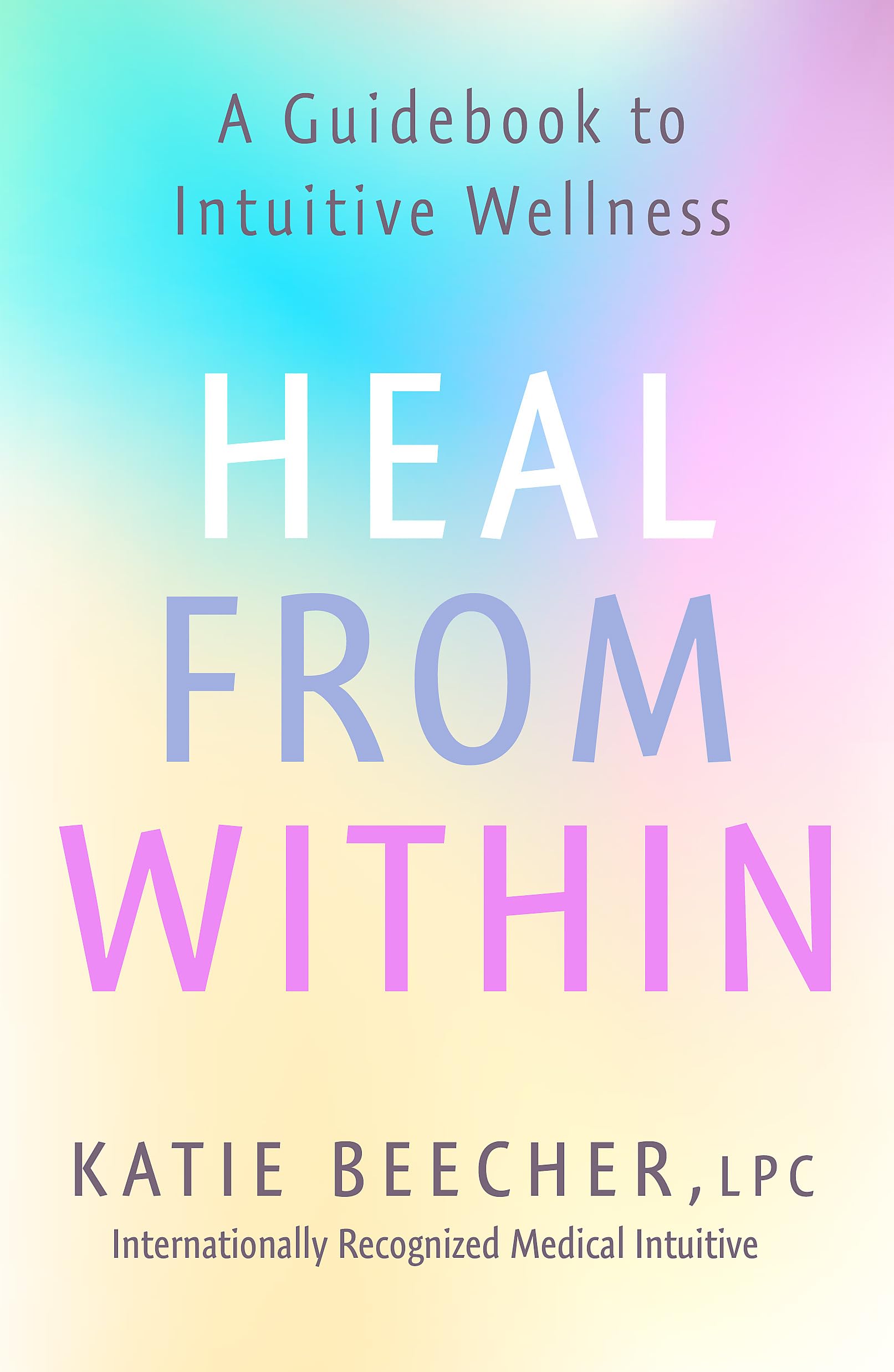 Front cover of the book 'Heal from Within: A Guidebook to Intuitive Wellness' by Beecher, Katie.