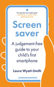 Front cover of the book 'Screensaver: A Judgement-Free Guide to Your Child's First Smartphone' by Laura Wyatt-Smith.