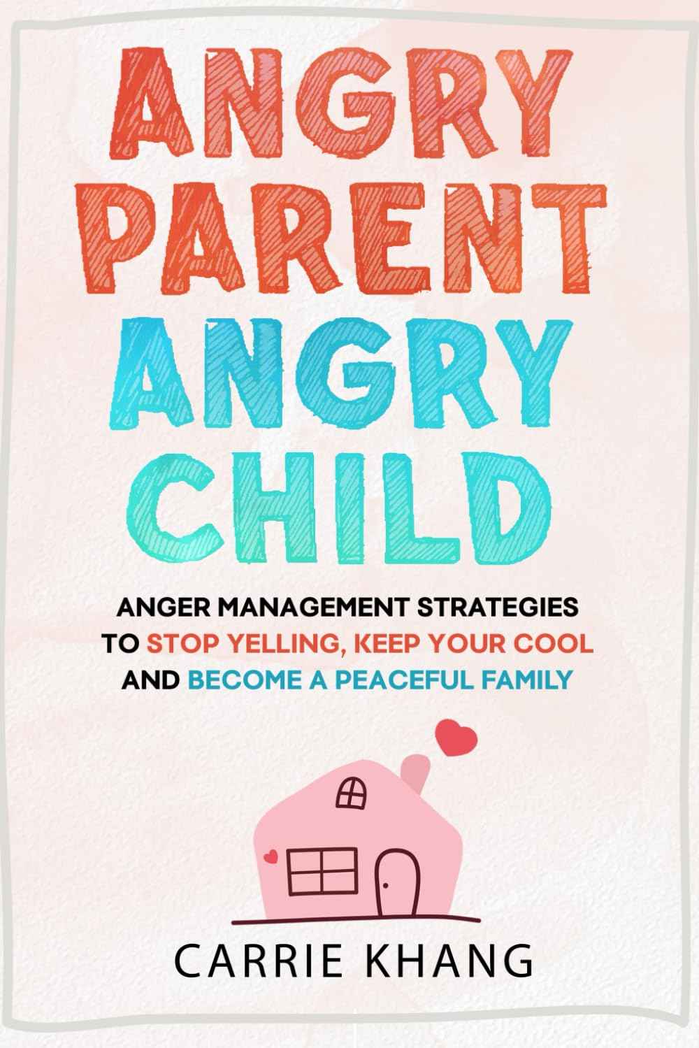 Angry Parent Angry Child:  PaperbackÐ by Carrie Khang