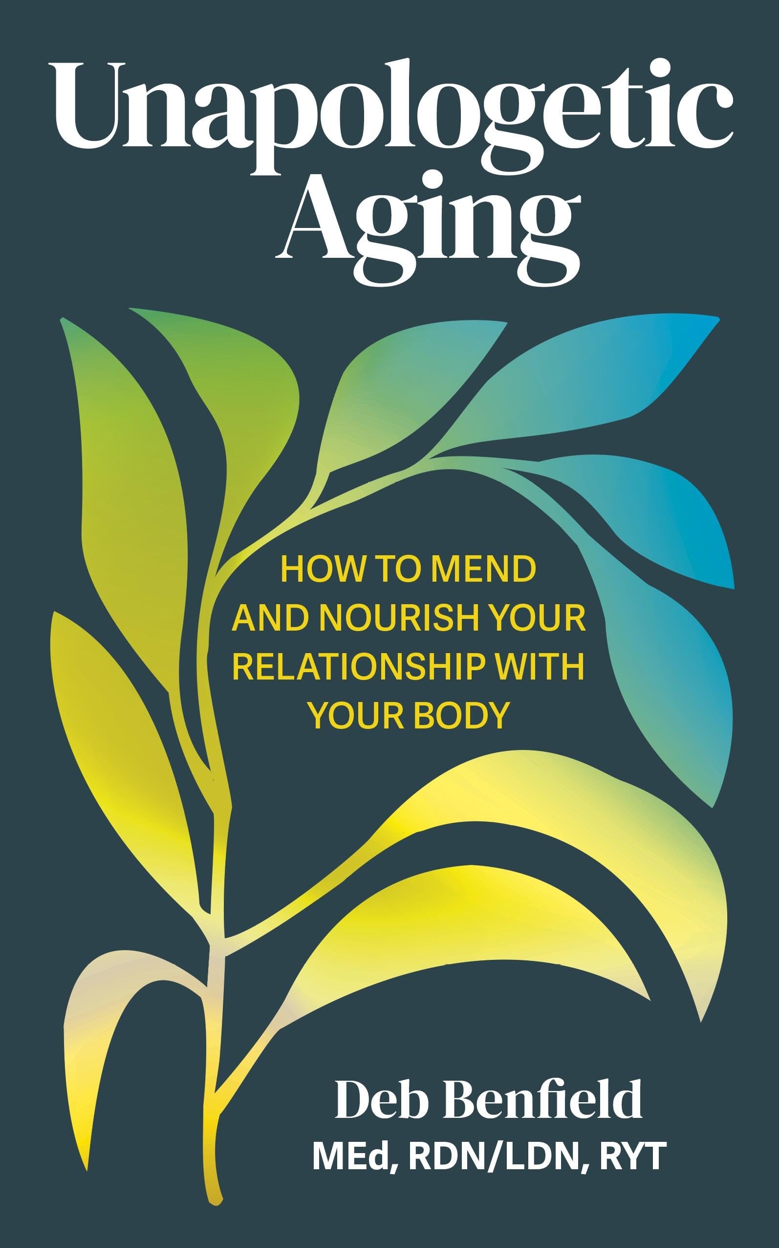 Front cover of the book 'Unapologetic Aging: How to Mend and Nourish Your Relationship with Your Body' by Deb Benfield.