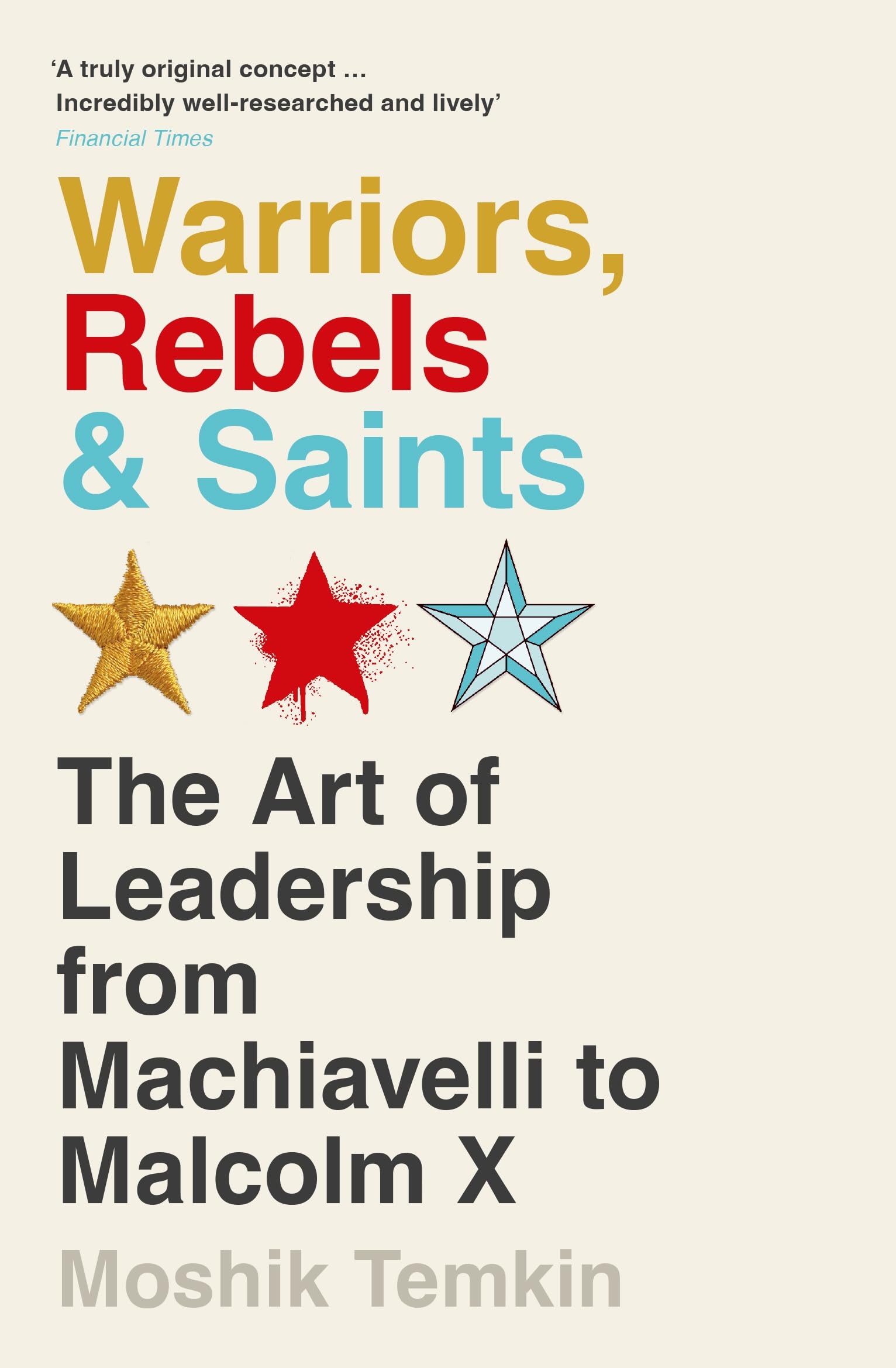 Front cover of the book 'Profile Books Ltd Warriors, Rebels and Saints The Art of Leadership from Machiavelli to Malcolm X.' by Moshik Temkin.