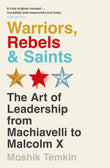 Front cover of the book 'Profile Books Ltd Warriors, Rebels and Saints The Art of Leadership from Machiavelli to Malcolm X.' by Moshik Temkin.