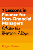 Front cover of the book '7 Lessons in Finance for Non-Financial Managers: Finance Basics in 7 Steps' by Roger Mason.