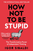 Front cover of the book 'How Not To Be Stupid: The Transformative Power of Independent Thinking' by Igor Sibaldi.