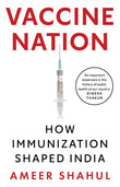 Front cover of the book 'Vaccine Nation: How Immunization Shaped India' by Ameer Shahul.
