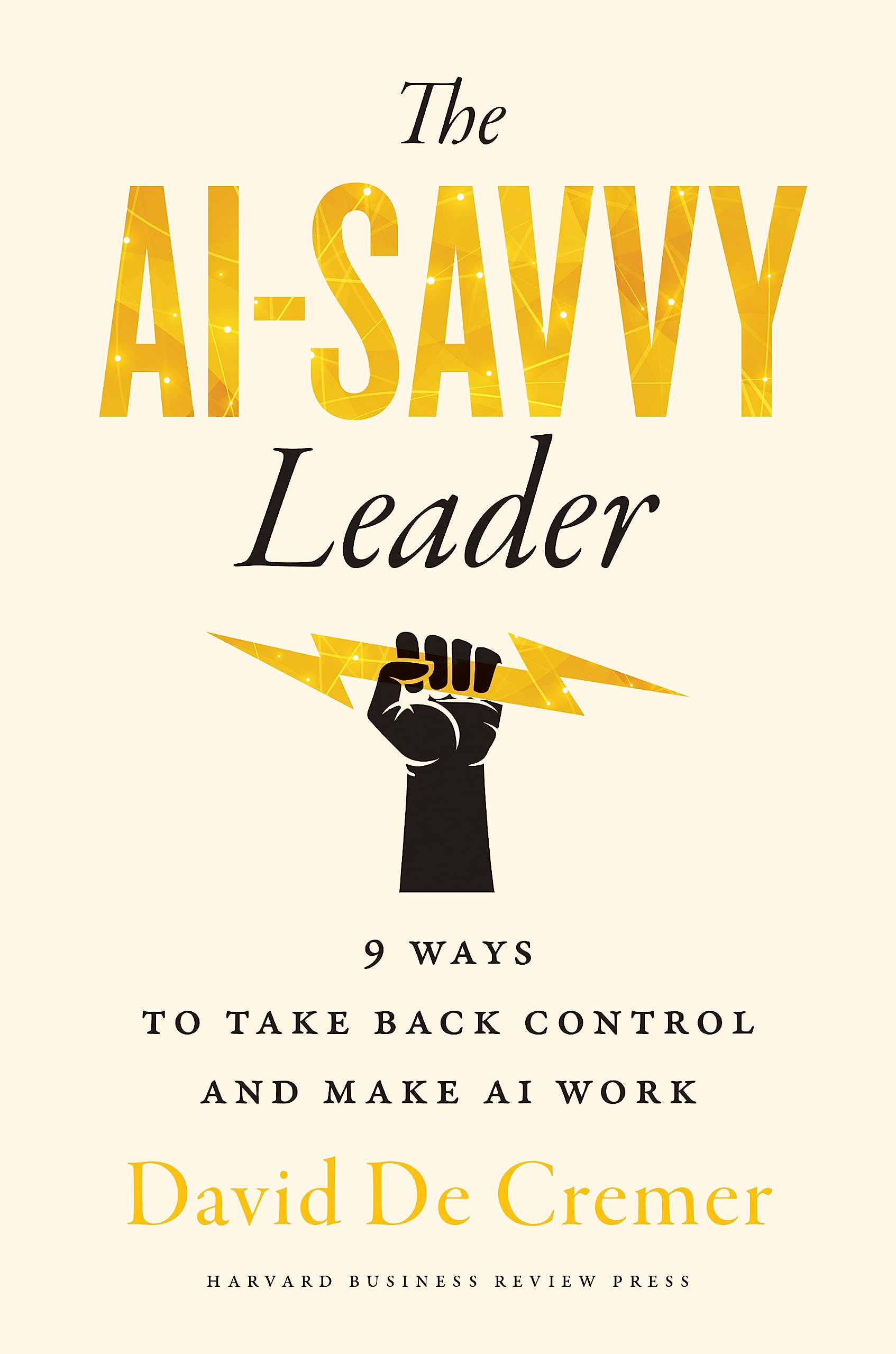 Front cover of the book 'The AI-Savvy Leader: Nine Ways to Take Back Control and Make AI Work' by David De Cremer.