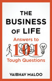 Front cover of the book 'The Business of Life: Answers to 101 Tough Questions' by Vaibhav Maloo.
