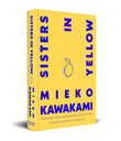 Front cover of the book 'Sisters in Yellow' by Mieko Kawakami.