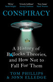 Front cover of the book 'Conspiracy: A History of Boll*cks Theories, and How Not to Fall for Them' by Tom Phillips and Jonn Elledge.
