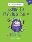 Front cover of the book 'A Little Monster's Guide to Feeling Calm: A Child's Guide to Coping with Their Worries' by Emily Snape.