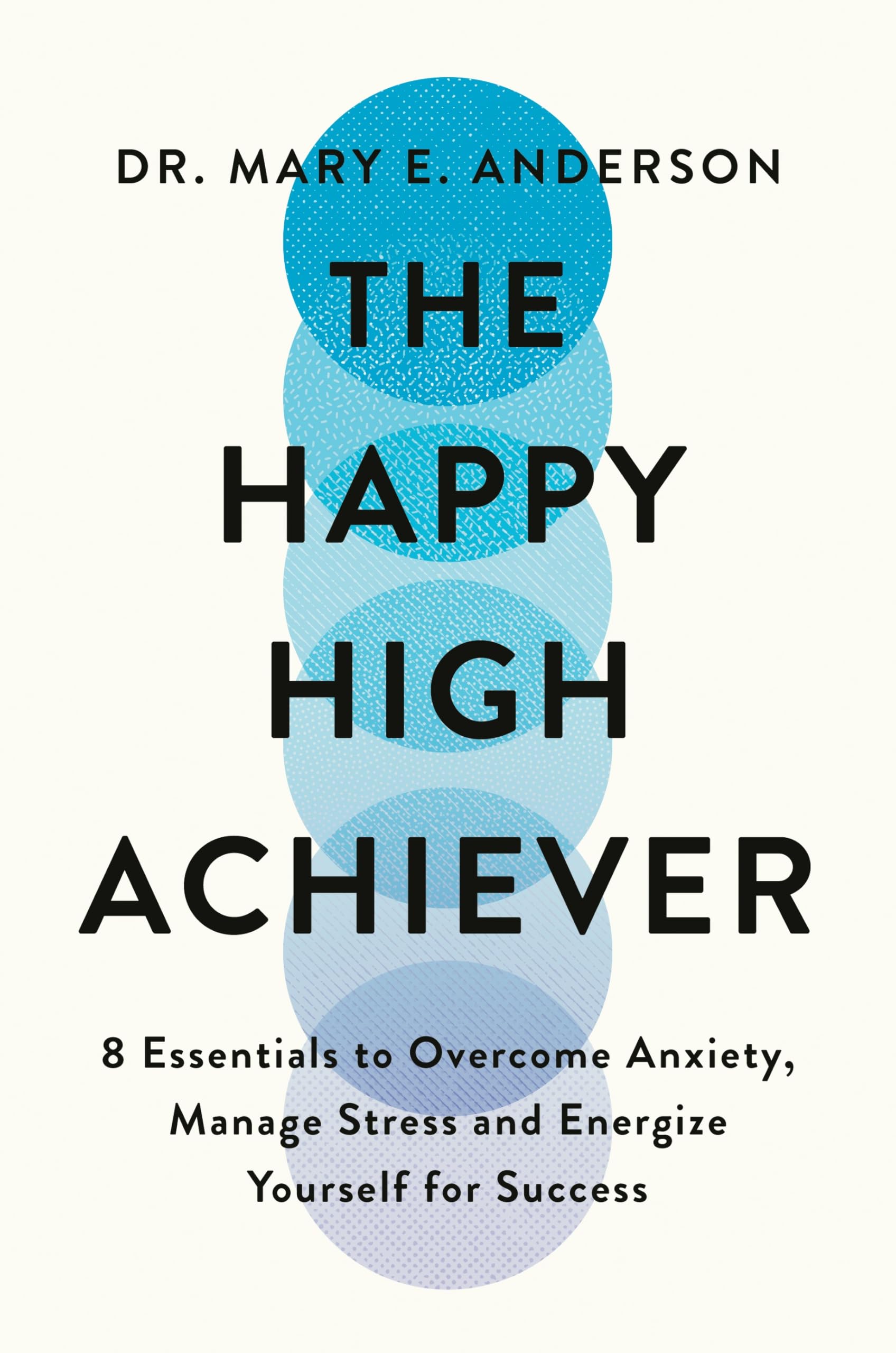 Front cover of the book 'MACMILLAN The Happy High Achiever 8 Essentials to Overcome Anxiety, Reduce Stress and Energize Yourself for Success.' by Dr Mary E. Anderson.