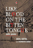 Front cover of the book 'Like Blood on the Bitten Tongue: Delhi Poems' by Akhil Katyal.