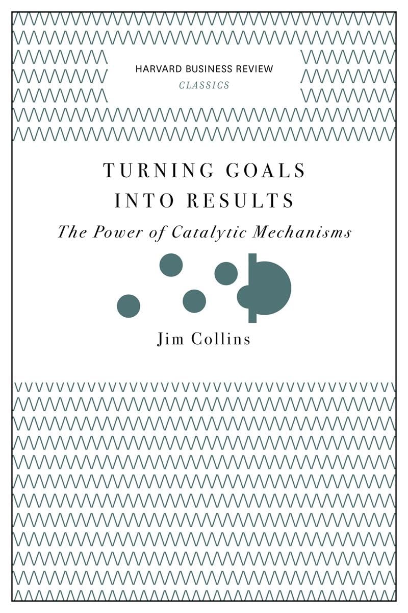 Front cover of the book 'Turning Goals into Results (Harvard Business Review Classics): The Power of Catalytic Mechanisms' by Collins Jim.