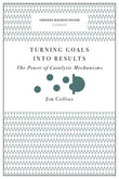 Front cover of the book 'Turning Goals into Results (Harvard Business Review Classics): The Power of Catalytic Mechanisms' by Collins Jim.