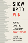Front cover of the book 'Show Up to Win: How to Land the Leadership Role You Want' by Kay, Kelly O..