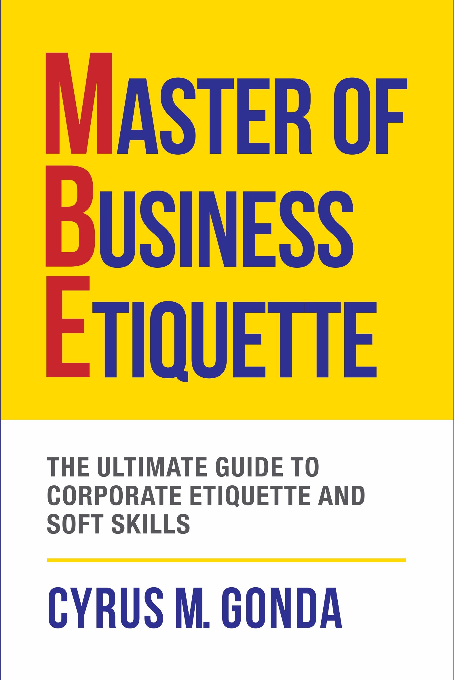 Front cover of the book 'Master Of Business Etiquette: The Ultimate Guide To Corporate Etiquette And Soft Skills' by Cyrus M. Gonda.