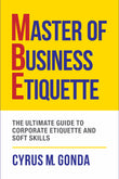 Front cover of the book 'Master Of Business Etiquette: The Ultimate Guide To Corporate Etiquette And Soft Skills' by Cyrus M. Gonda.