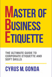 Front cover of the book 'Master Of Business Etiquette: The Ultimate Guide To Corporate Etiquette And Soft Skills' by Cyrus M. Gonda.
