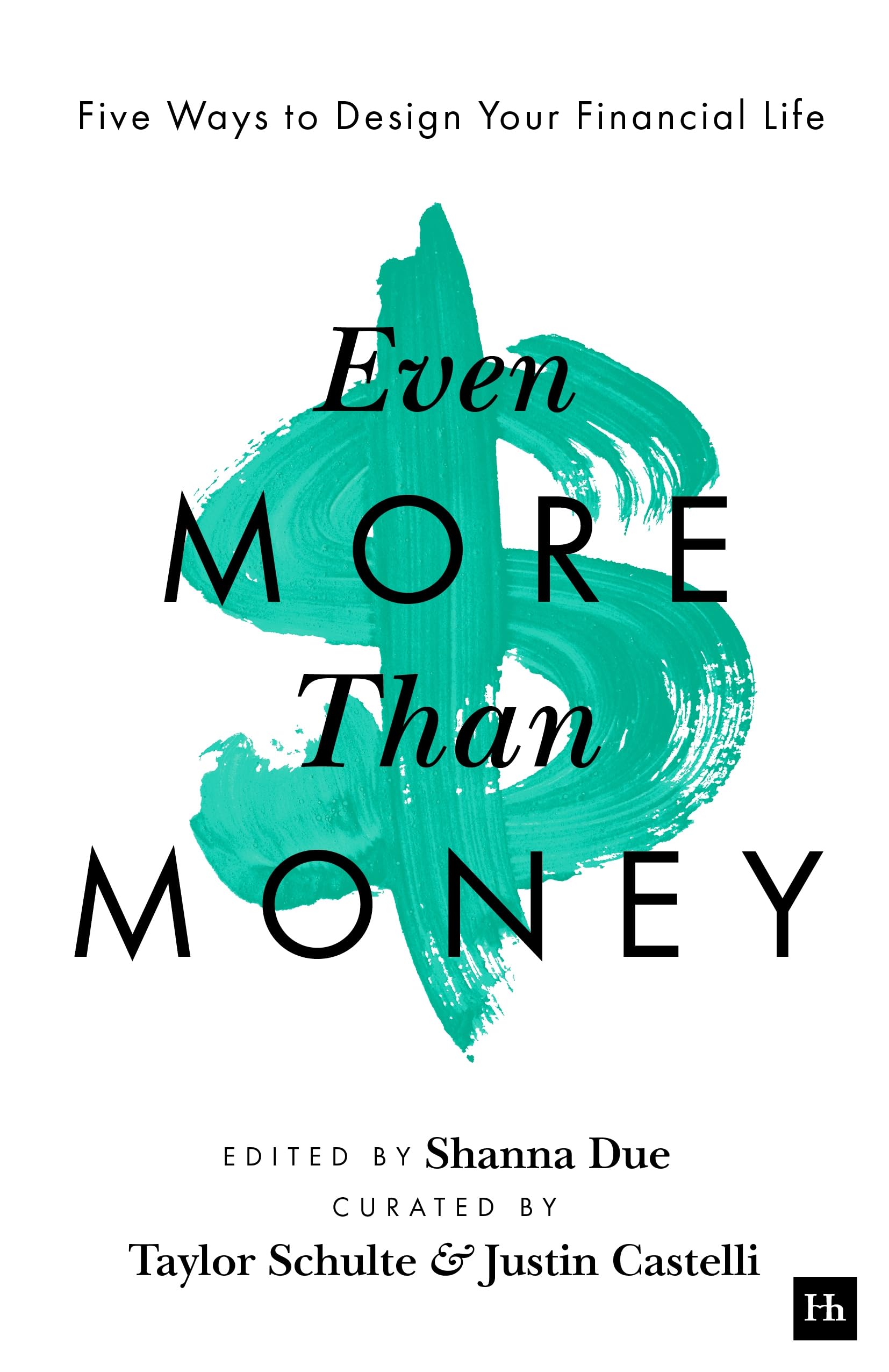 Front cover of the book 'Even More Than Money: Five Ways To Design Your Financial Life' by Justin Castelli; Taylor Schulte; Shanna Due.