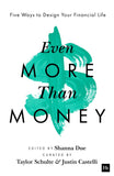 Front cover of the book 'Even More Than Money: Five Ways To Design Your Financial Life' by Justin Castelli; Taylor Schulte; Shanna Due.
