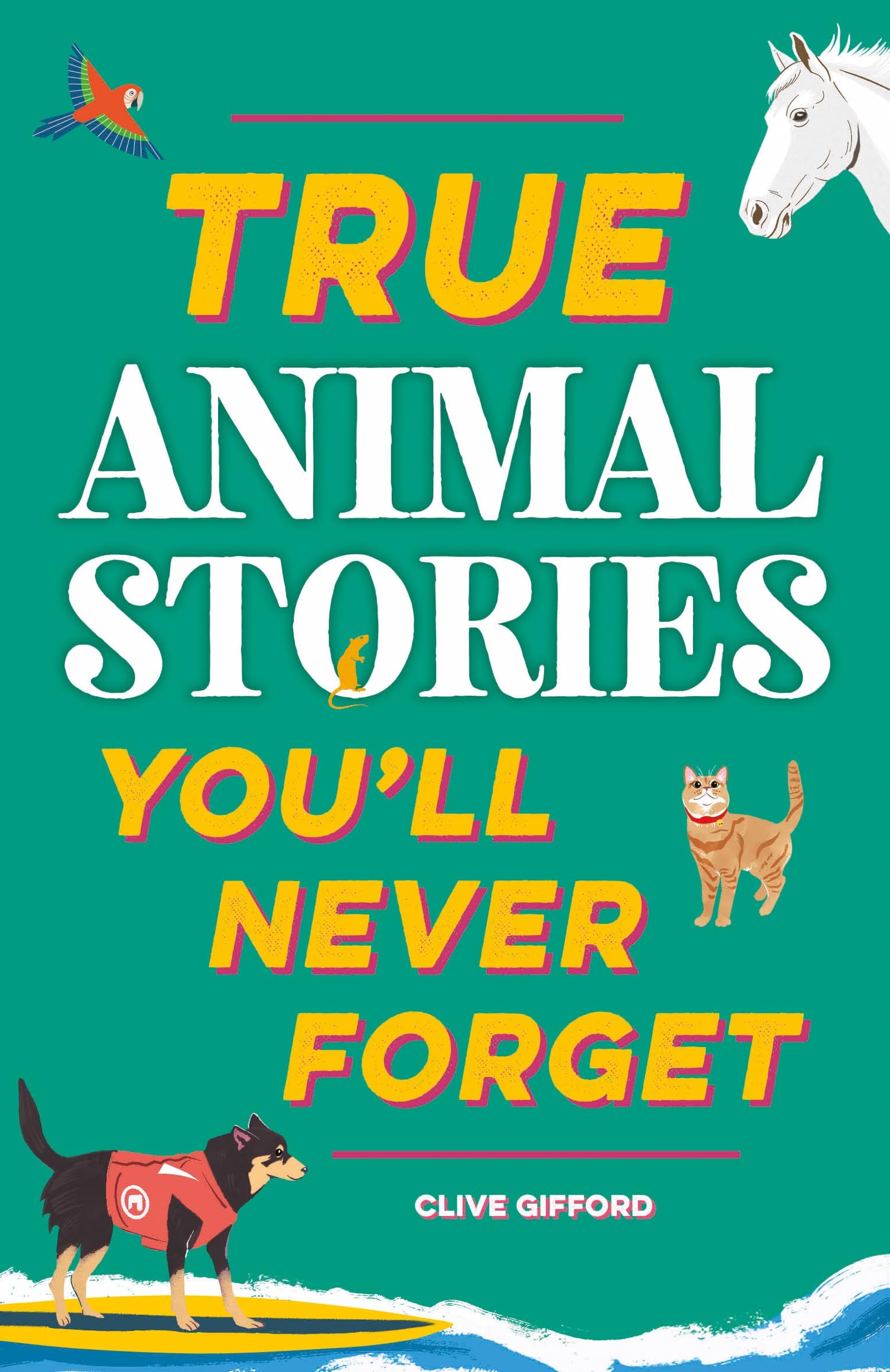 Front cover of the book 'True Stories You'll Never Forget: True Animal Stories' by Clive Gifford.