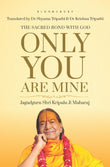 Front cover of the book 'Only You are Mine: The Sacred Bond with God' by Jagad Guru Kripalu Ji Mahaharaj.