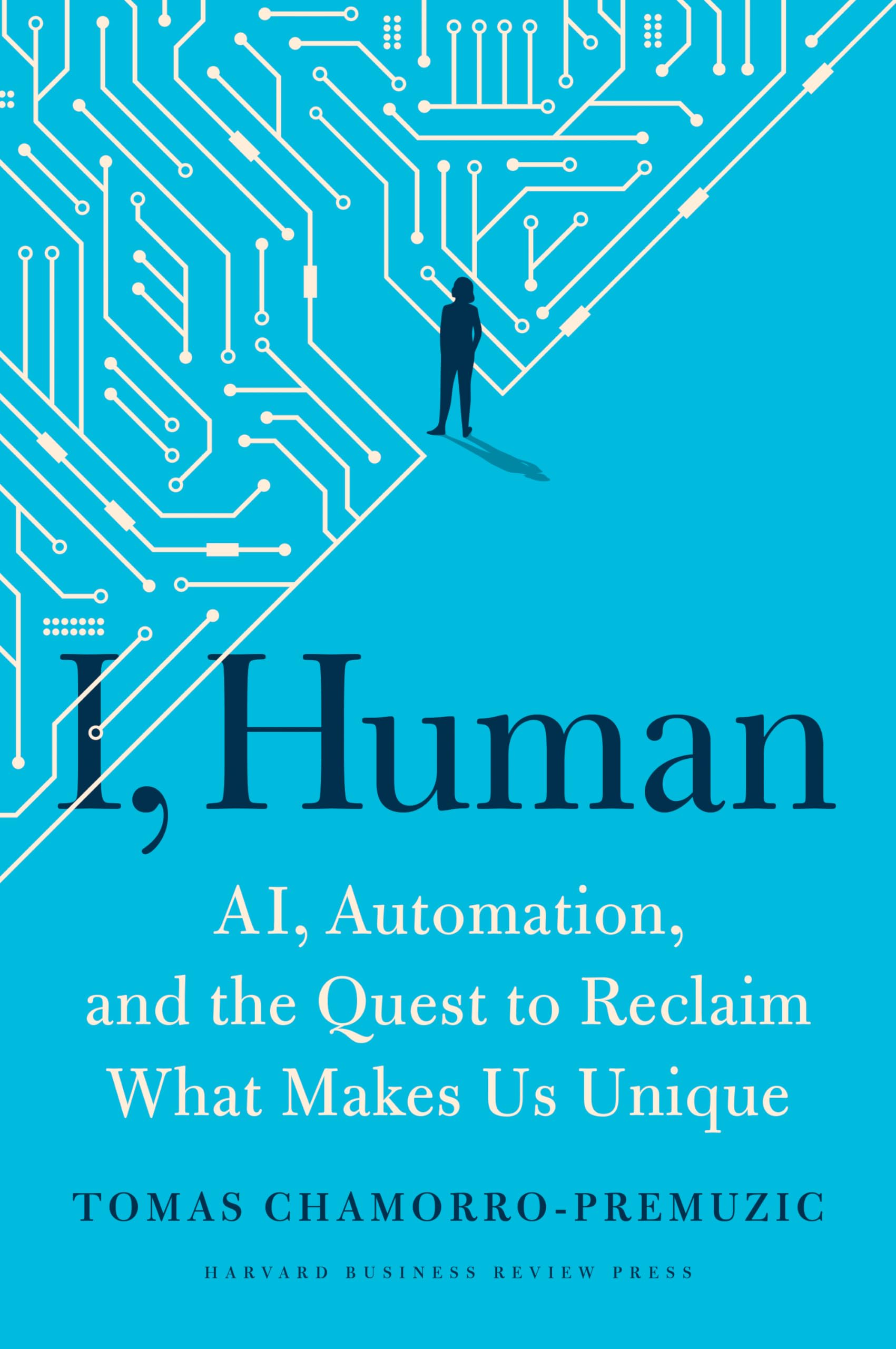 Front cover of the book 'I, Human: AI, Automation, and the Quest to Reclaim What Makes Us Unique' by Tomas Chamorro-Premuzic.