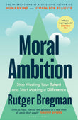 Front cover of the book 'Moral Ambition: Stop Wasting Your Talent and Start Making a Difference' by Rutger Bregman.