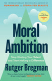 Front cover of the book 'Moral Ambition: Stop Wasting Your Talent and Start Making a Difference' by Rutger Bregman.