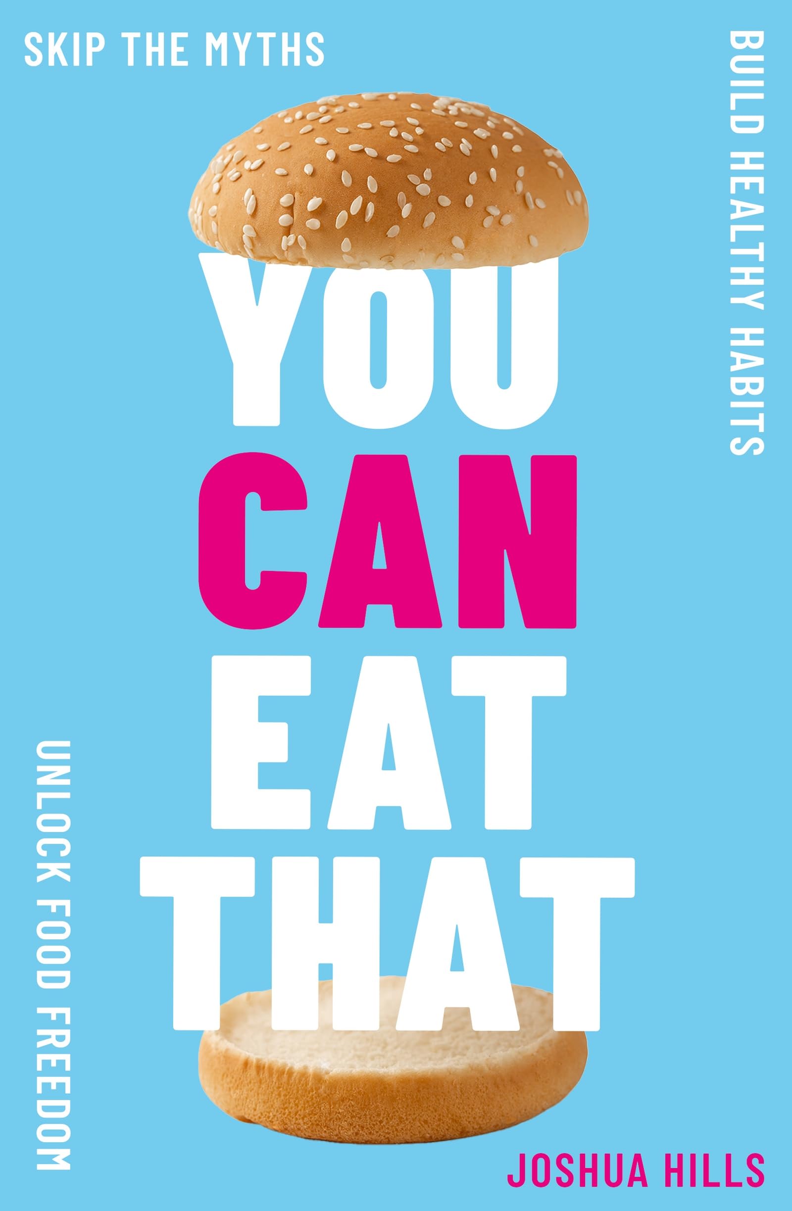 Front cover of the book 'You Can Eat That: Skip the Myths. Build Healthy Habits. Unlock Food Freedom.' by Joshua Hills.