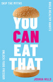Front cover of the book 'You Can Eat That: Skip the Myths. Build Healthy Habits. Unlock Food Freedom.' by Joshua Hills.