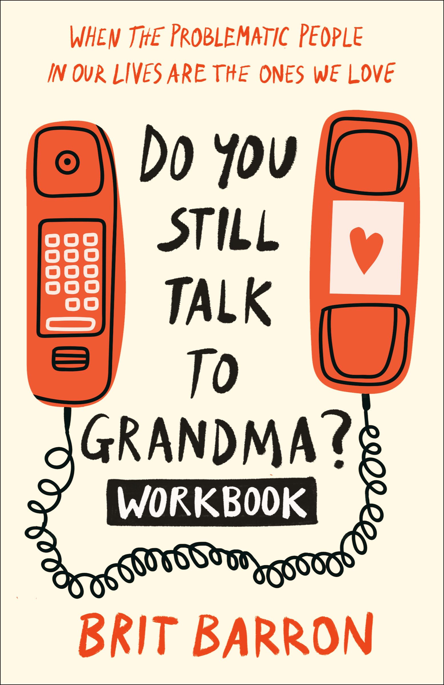Front cover of the book 'Do You Still Talk to Grandma? Workbook: When the Problematic People in Our Lives Are the Ones We Love' by Barron, Brit.