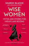 Front cover of the book 'Wise Women: Myths and stories for midlife and beyond - 'Extra­ordinary . . . beautifully and vividly retold stories' TLS' by Sharon Blackie and Angharad Wynne.