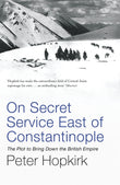 Front cover of the book 'On Secret Service East of Constantinople: The Plot to Bring Down the British Empire' by Peter Hopkirk.