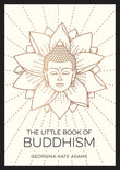 Front cover of the book 'The Little Book of Buddhism' by Georgina-Kate Adams.