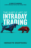 Front cover of the book 'The Subtle Art of Intraday Trading: A Complete Handbook on How to Make Quick Profit from Day Trading in Stocks (English)' by Indrazith Shantharaj.