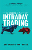 Front cover of the book 'The Subtle Art of Intraday Trading: A Complete Handbook on How to Make Quick Profit from Day Trading in Stocks (English)' by Indrazith Shantharaj.