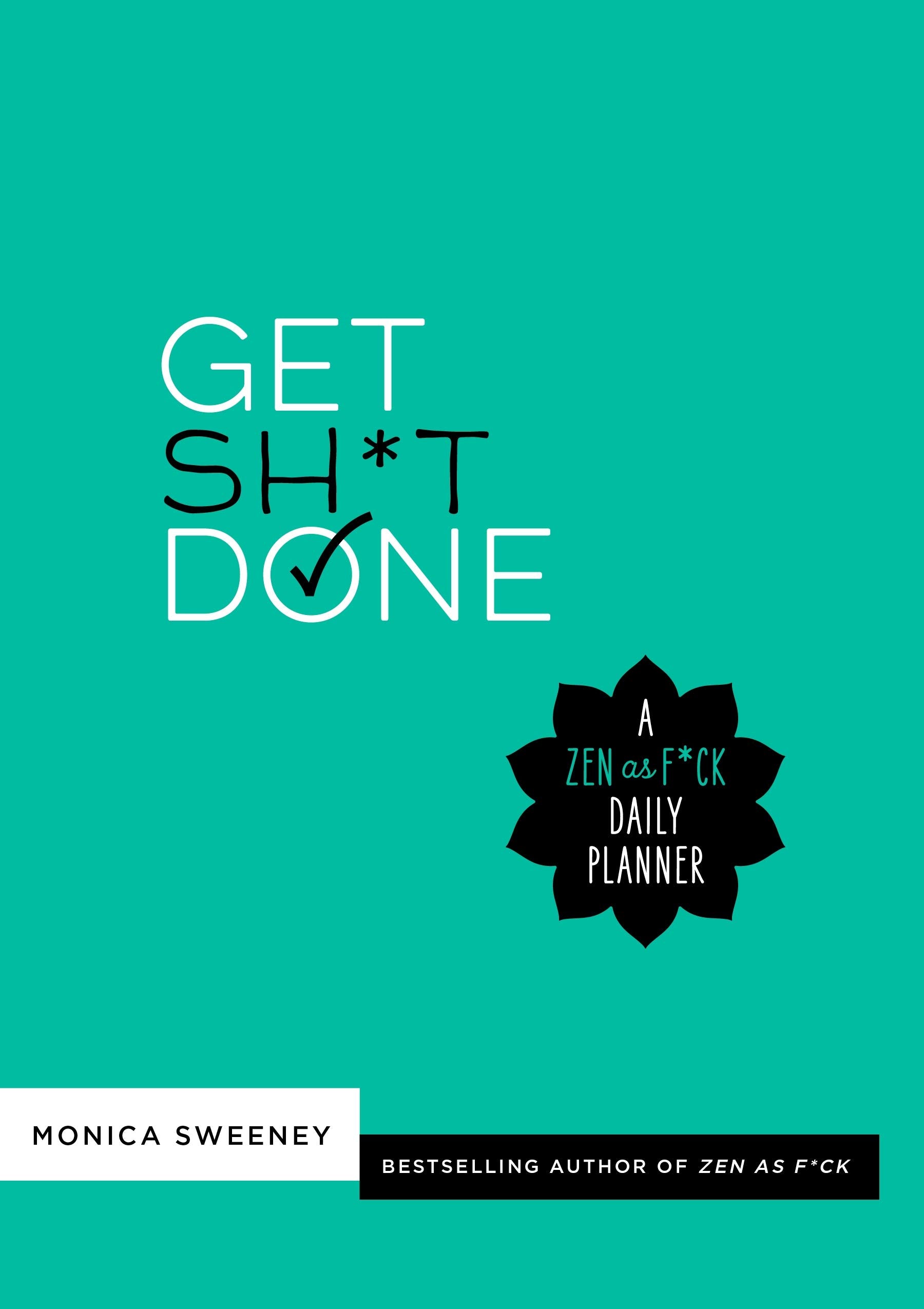 Front cover of the book 'Get Sh*t Done: A Zen as F*ck Daily Planner (Let That Sh*t Go)' by Monica Sweeney.