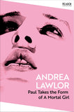 Front cover of the book 'Paul Takes the Form of A Mortal Girl' by Andrea Lawlor.