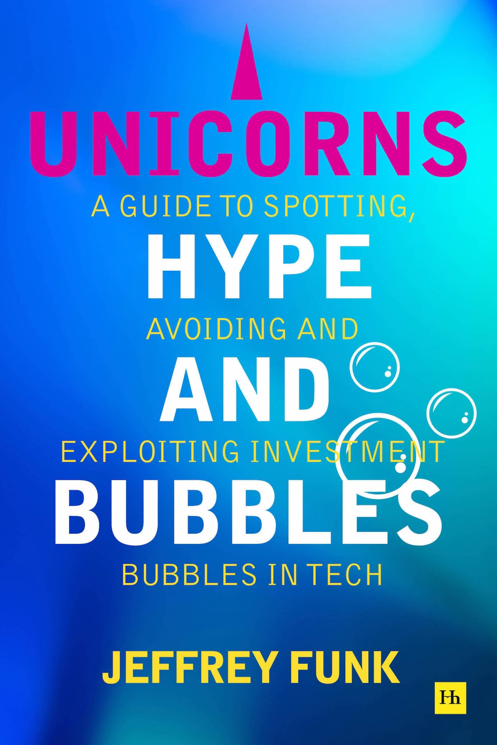 Front cover of the book 'Unicorns, Hype, and Bubbles: A guide to spotting, avoiding, and exploiting investment bubbles in tech' by Jeffrey Funk.
