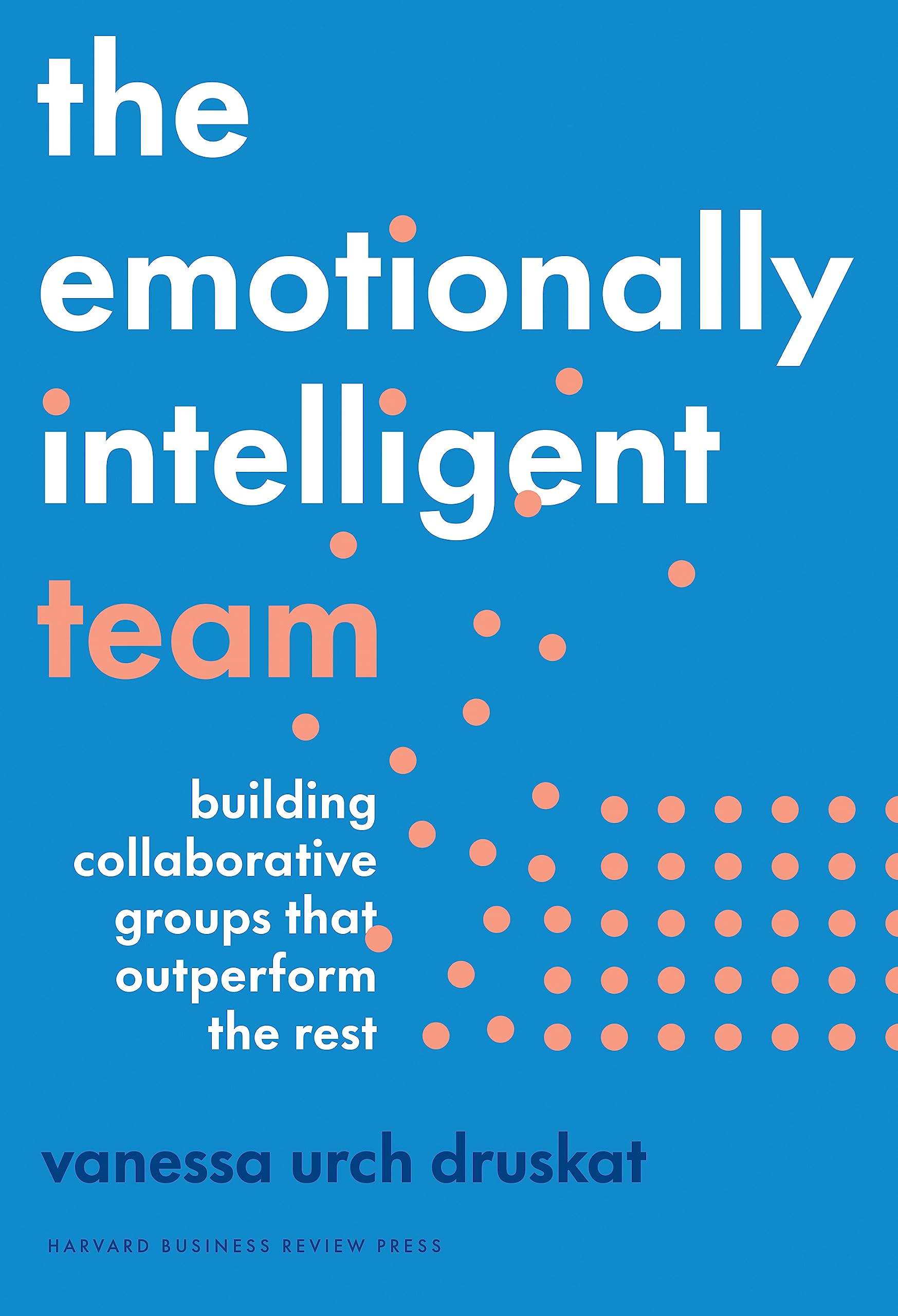 Front cover of the book 'The Emotionally Intelligent Team: Building Collaborative Groups that Outperform the Rest' by Druskat, Vanessa Urch.