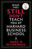 Front cover of the book 'What They Still Don't Teach You At Harvard Business School' by Mark H. McCormack.