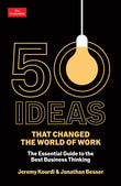Front cover of the book 'Profile Books 50 Ideas that Changed the World of Work The Essential Guide to the Best Business Thinking.' by Jeremy Kourdi and Jonathan Besser.