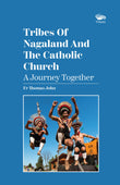 Front cover of the book 'Tribes Of Nagaland And The Catholic Church: A Journey Together: A Journey Together' by Rev. Fr Thomas John.