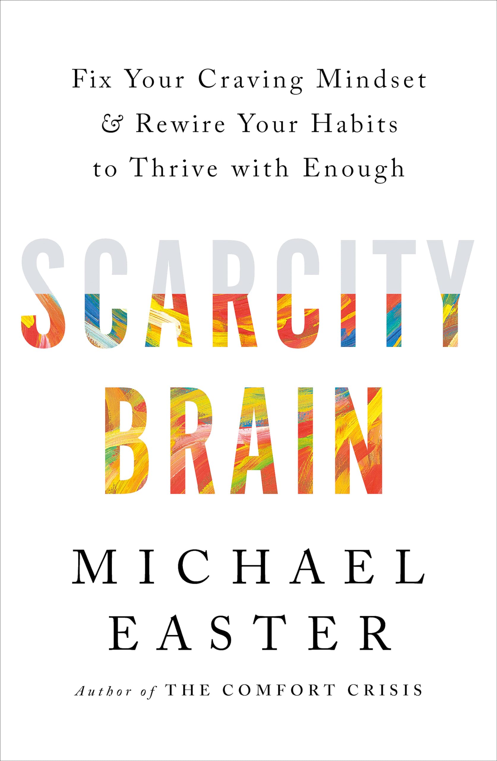 Front cover of the book 'Scarcity Brain: Fix Your Craving Mindset and Rewire Your Habits to Thrive with Enough' by Michael Easter.