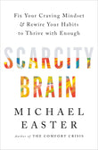 Front cover of the book 'Scarcity Brain: Fix Your Craving Mindset and Rewire Your Habits to Thrive with Enough' by Michael Easter.