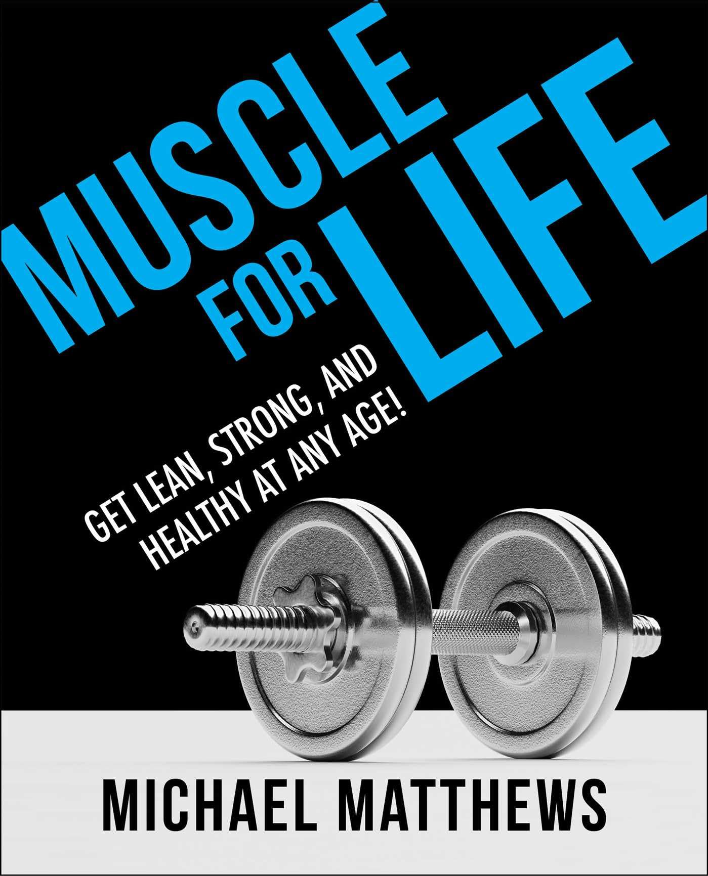 Front cover of the book 'Muscle for Life: Get Lean, Strong, and Healthy at Any Age!' by Michael Matthews.