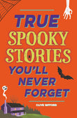 Front cover of the book 'True Stories You'll Never Forget: True Spooky Stories' by Clive Gifford.